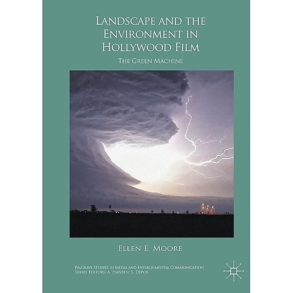 Landscape and the Environment in Hollywood Film / Palgrave Studies in Media and Environmental Communication, Ellen E. Moore