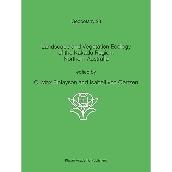 Landscape and Vegetation Ecology of the Kakadu Region, Northern Australia / Geobotany Bd.23