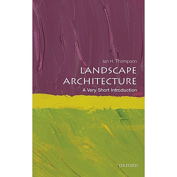 Landscape Architecture: A Very Short Introduction / Very Short Introductions, Ian Thompson