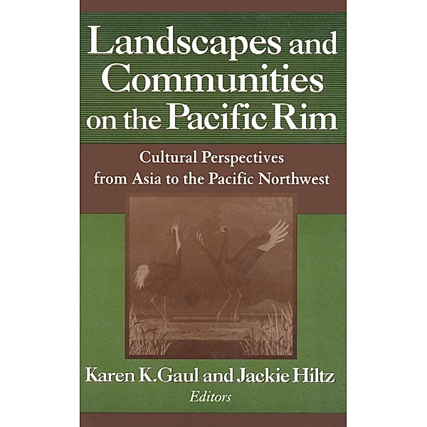 Landscapes and Communities on the Pacific Rim: From Asia to the Pacific Northwest, Karen K. Gaul, Jackie Hiltz
