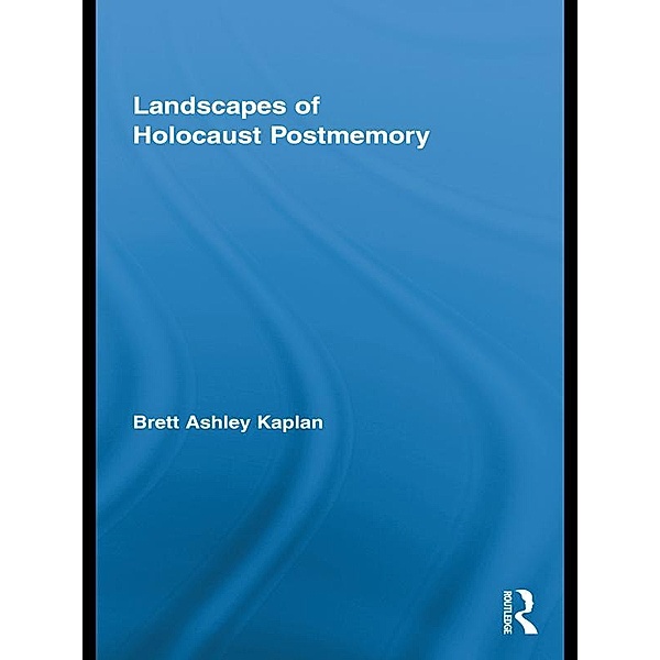 Landscapes of Holocaust Postmemory, Brett Ashley Kaplan