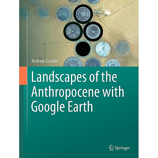 Landscapes of the Anthropocene with Google Earth, Andrew Goudie