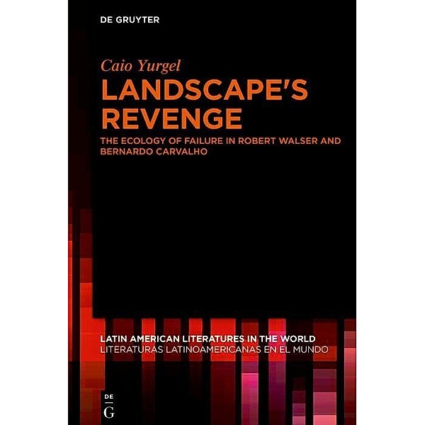 Landscape's Revenge / Latin American Literatures in the World. Literaturas Latinoamericanas en el Mundo Bd.2, Caio Yurgel