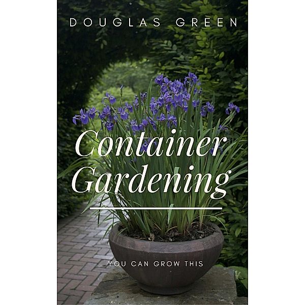 Landscaping: How To Improve Your Container Gardening (Landscaping, #5), Doug Green