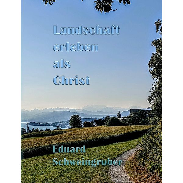 Landschaft erleben als Christ, Eduard Schweingruber