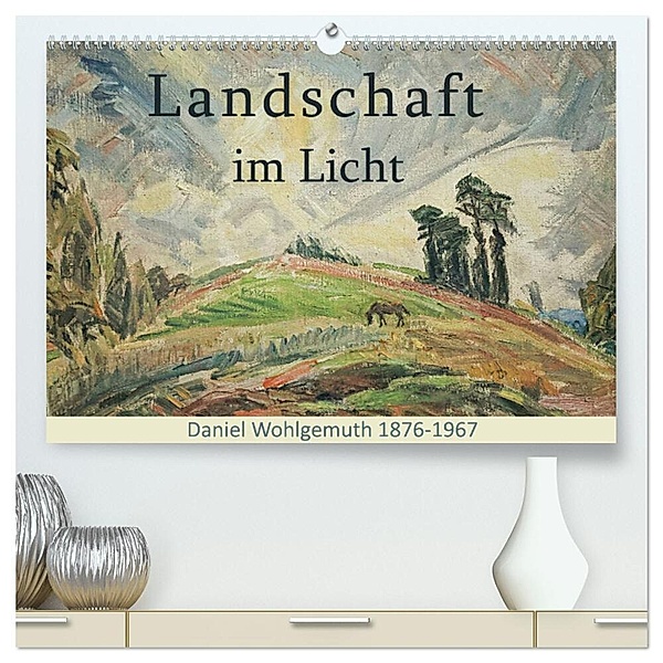 Landschaft im Licht. Daniel Wohlgemuth 1876-1967 (hochwertiger Premium Wandkalender 2024 DIN A2 quer), Kunstdruck in Hochglanz, Jost Galle