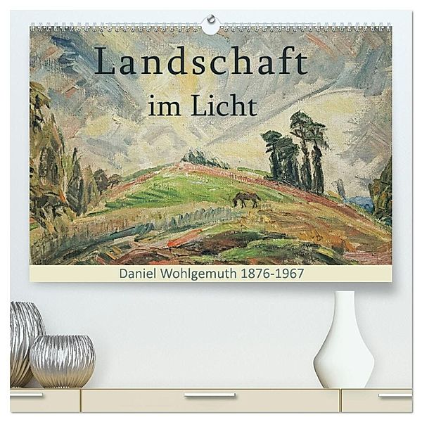 Landschaft im Licht. Daniel Wohlgemuth 1876-1967 (hochwertiger Premium Wandkalender 2025 DIN A2 quer), Kunstdruck in Hochglanz, Calvendo, Jost Galle