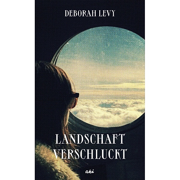 Landschaft verschluckt, Deborah Levy