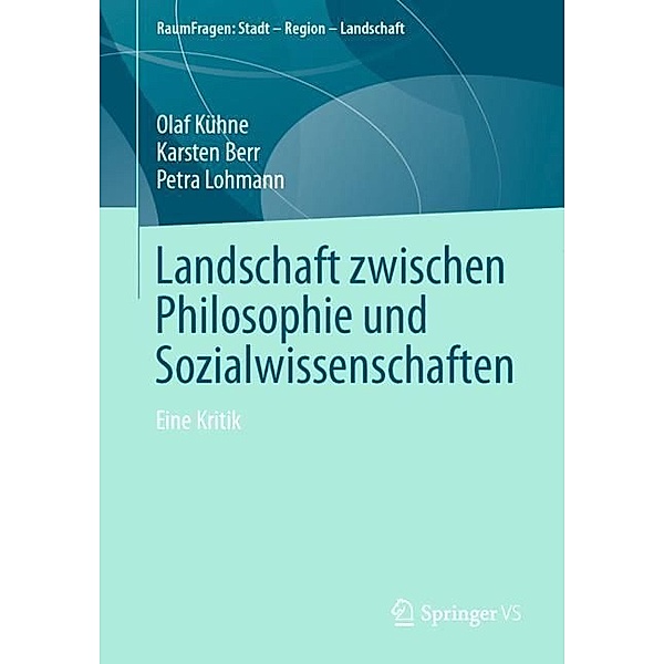 Landschaft zwischen Philosophie und Sozialwissenschaften, Olaf Kühne, Karsten Berr, Petra Lohmann