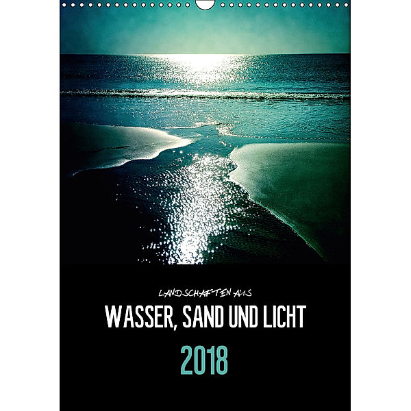 Landschaften aus Wasser, Sand und Licht (Wandkalender 2018 DIN A3 hoch), Florian Reckert