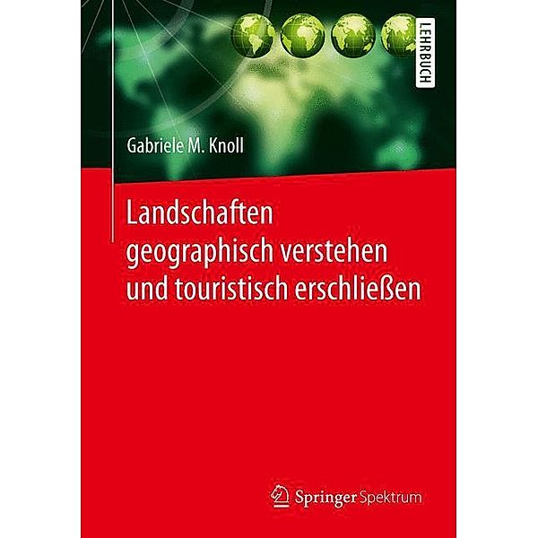 Landschaften geographisch verstehen und touristisch erschliessen, Gabriele M. Knoll