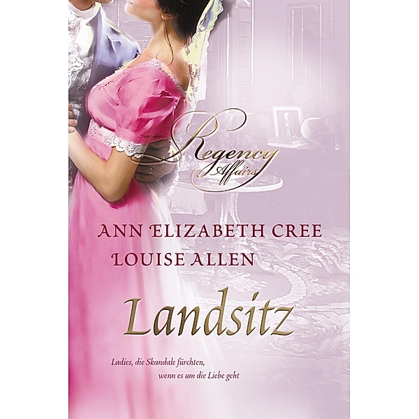 Landsitz / Regency Affairs, Louise Allen, Ann Elizabeth Cree