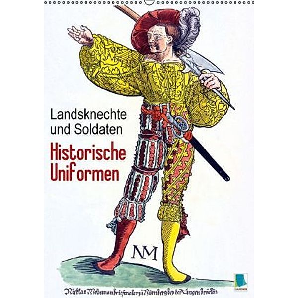 Landsknechte und Soldaten: Historische Uniformen (Wandkalender 2016 DIN A2 hoch), Calvendo