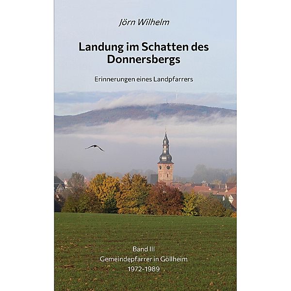 Landung im Schatten des Donnersbergs / Erinnerungen eines Landpfarrers Bd.3, Jörn Wilhelm