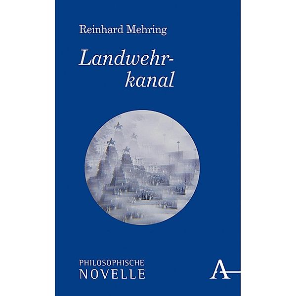 Landwehrkanal / Philosophische Romane, Reinhard Mehring