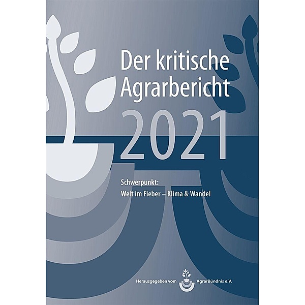 Landwirtschaft - Der kritische Agrarbericht 2021, Manuel Schneider, Andrea Fink-Kessel, Friedhelm Stodieck
