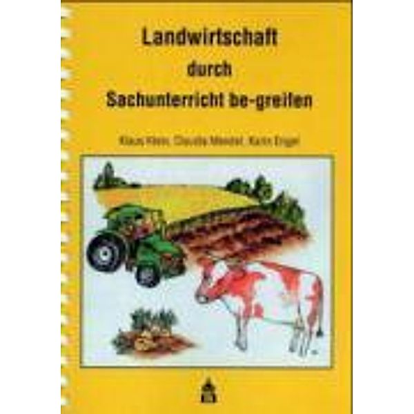 Landwirtschaft durch Sachunterricht be-greifen, Klaus Klein, Claudia Mendel, Karin Engel