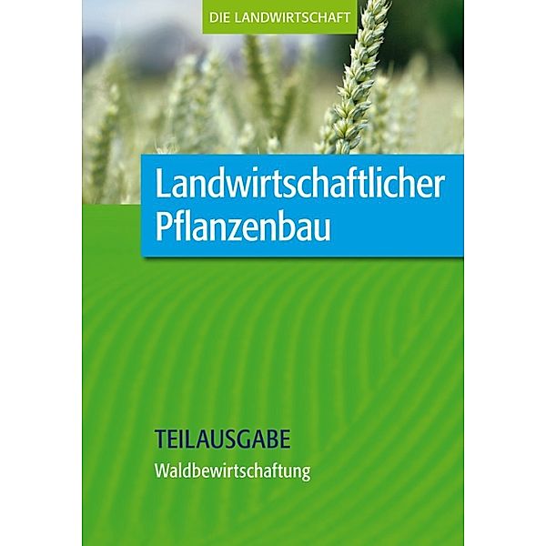 Landwirtschaftlicher Pflanzenbau: Waldbewirtschaftung (Teilausgabe)