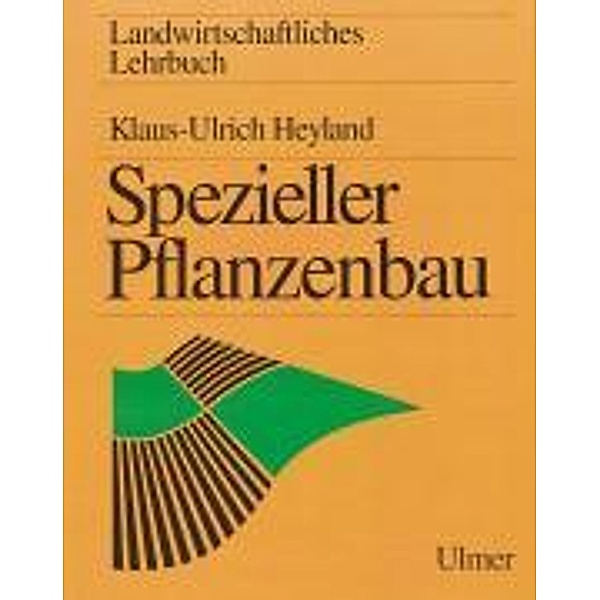 Landwirtschaftliches Lehrbuch: Landwirtschaftliches Lehrbuch. Spezieller Pflanzenbau, Klaus-Ulrich Heyland