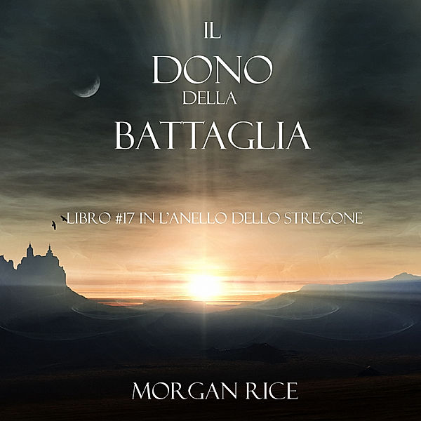 L'Anello Dello Stregone - 17 - Il Dono Della Battaglia (Libro #17 In L'anello Dello Stregone), Morgan Rice