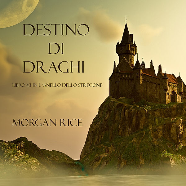L'Anello Dello Stregone - 3 - Destino Di Draghi (Libro #3 In L'Anello Dello Stregone), Morgan Rice
