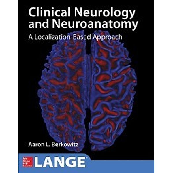 Lange Clinical Neurology and Neuroanatomy: A Localization-Based Approach, Aaron L. Berkowitz