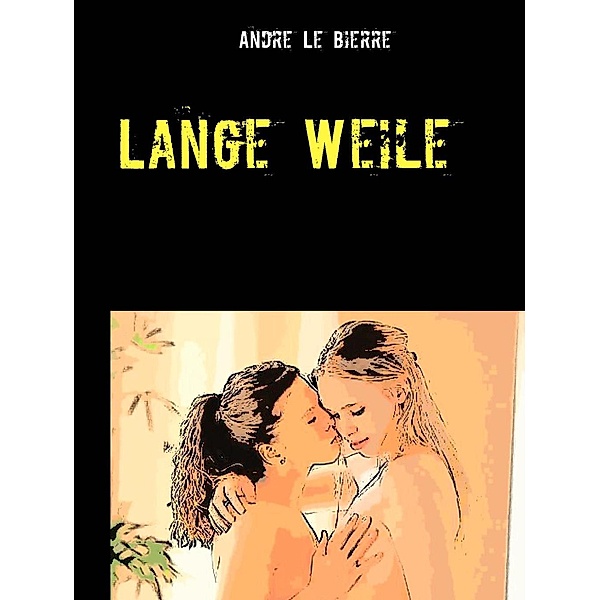 Lange Weile, Andre Le Bierre