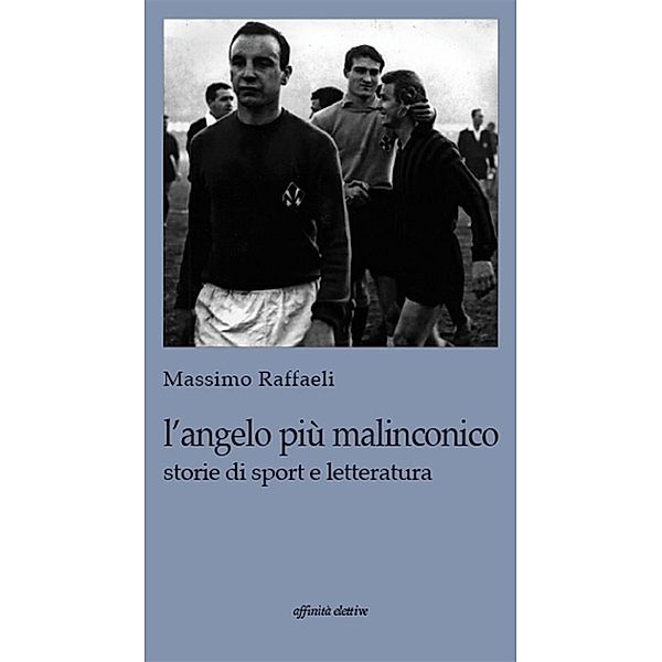 L'angelo più malinconico. Storie di sport e letteratura, Massimo Raffaeli