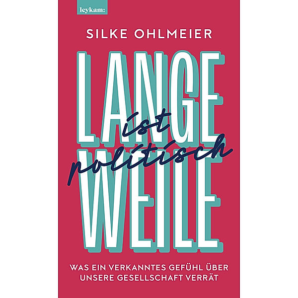 Langeweile ist politisch. Was ein verkanntes Gefühl über unsere Gesellschaft verrät, Silke Ohlmeier