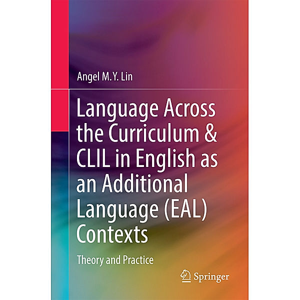 Language Across the Curriculum & CLIL in English as an Additional Language (EAL) Contexts, Angel M. Y. Lin