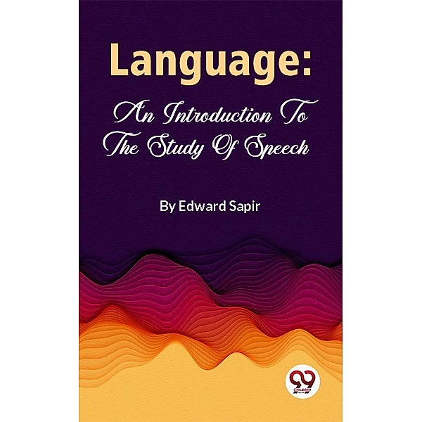 Language: An Introduction To The Study Of Speech, Edward Sapir