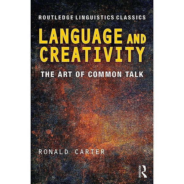 Language and Creativity / Routledge Linguistics Classics, Ronald Carter