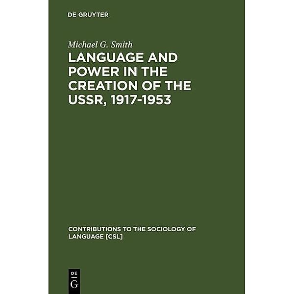 Language and Power in the Creation of the USSR, 1917-1953 / Contributions to the Sociology of Language Bd.80, Michael G. Smith