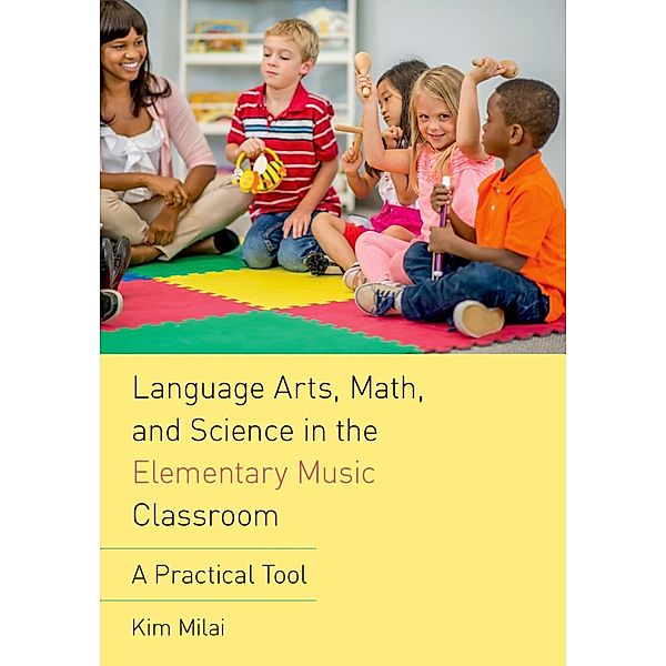 Language Arts, Math, and Science in the Elementary Music Classroom, Kim Milai