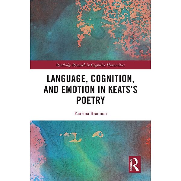 Language, Cognition, and Emotion in Keats's Poetry, Katrina Brannon