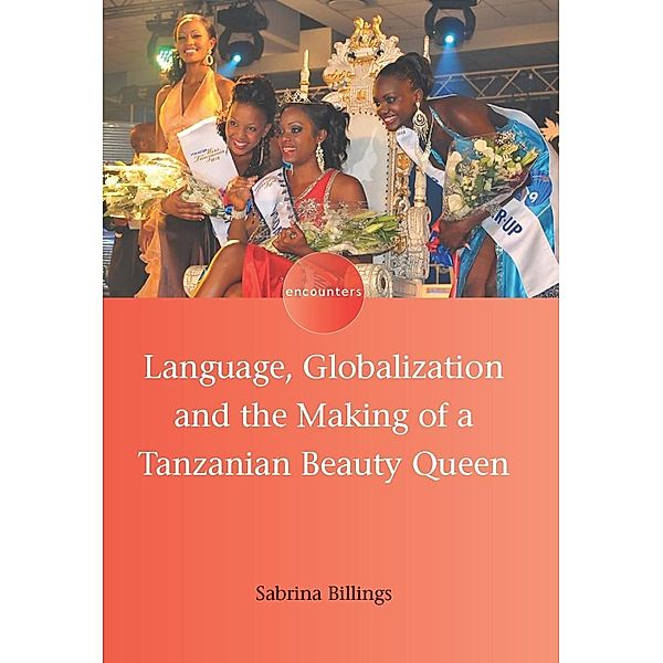 Language, Globalization and the Making of a Tanzanian Beauty Queen / Encounters Bd.2, Sabrina Billings