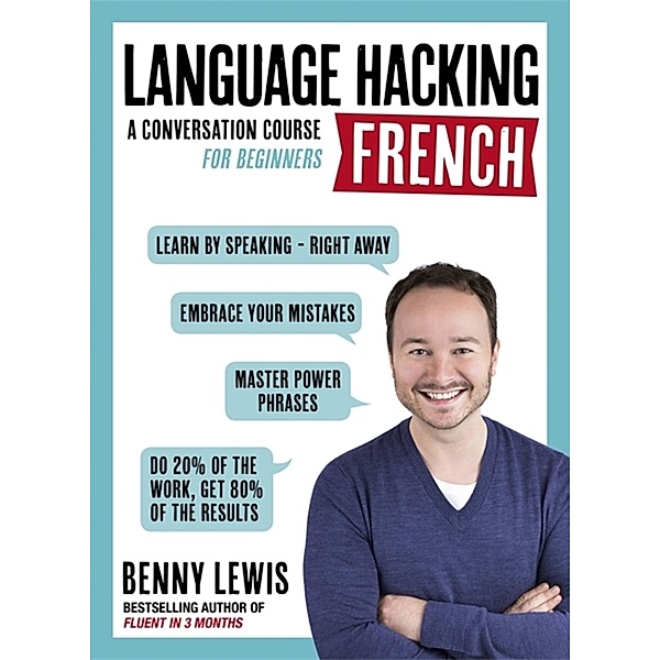 LANGUAGE HACKING FRENCH (Learn How to Speak French - Right Away), Benny Lewis