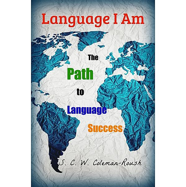 Language I Am: The Path to Language Success, S. C. W. Coleman-Roush