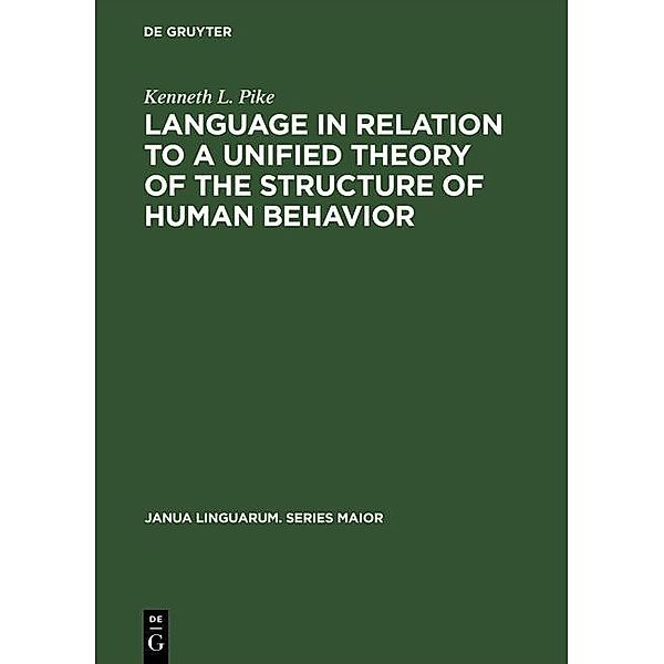 Language in Relation to a Unified Theory of the Structure of Human Behavior / Janua Linguarum. Series Maior Bd.24, Kenneth L. Pike