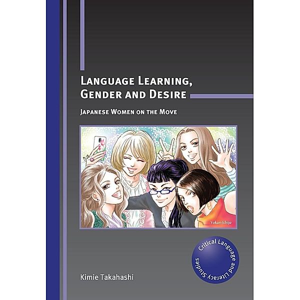 Language Learning, Gender and Desire / Critical Language and Literacy Studies Bd.16, Kimie Takahashi