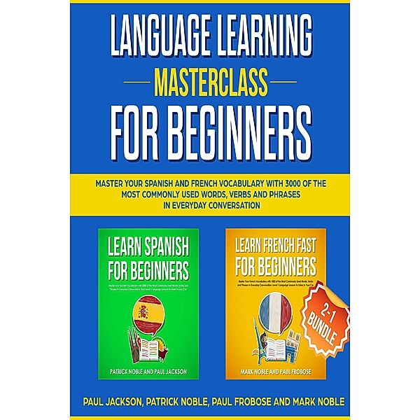 Language Learning Masterclass for Beginners: 2-1 Bundle, Paul Jackson, Patrick Noble, Paul Frobose, Mark Noble