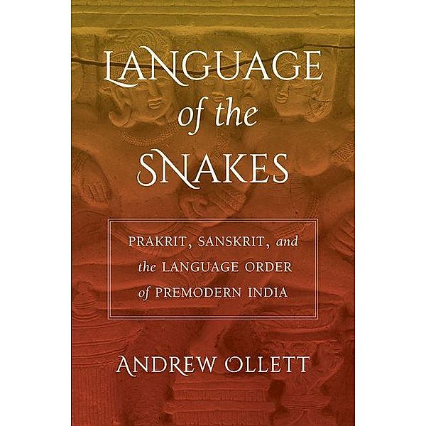 Language of the Snakes / South Asia Across the Disciplines, Andrew Ollett