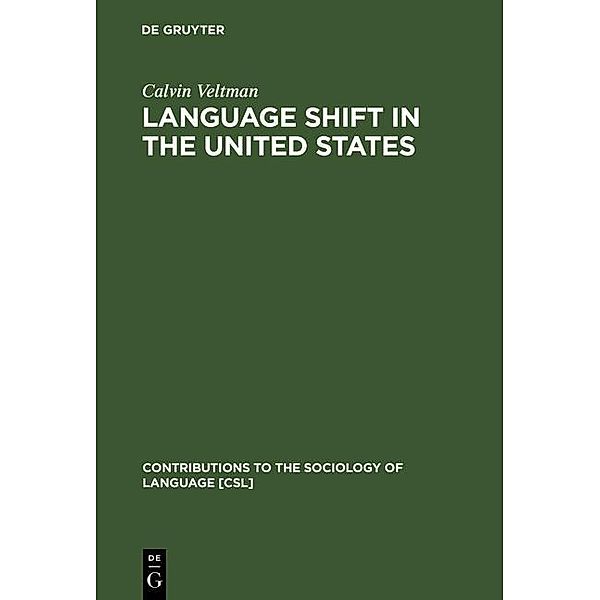 Language Shift in the United States / Contributions to the Sociology of Language [CSL] Bd.34, Calvin Veltman