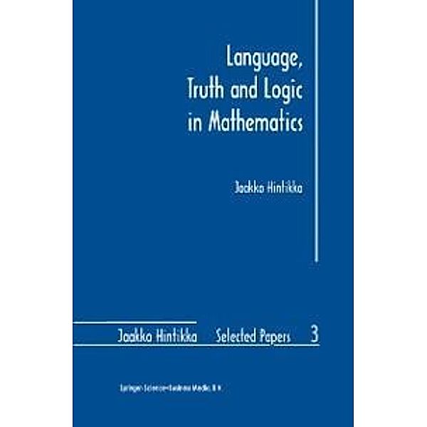 Language, Truth and Logic in Mathematics / Jaakko Hintikka Selected Papers Bd.3, Jaakko Hintikka