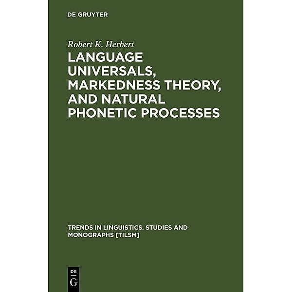 Language Universals, Markedness Theory, and Natural Phonetic Processes / Trends in Linguistics. Studies and Monographs [TiLSM] Bd.25, Robert K. Herbert
