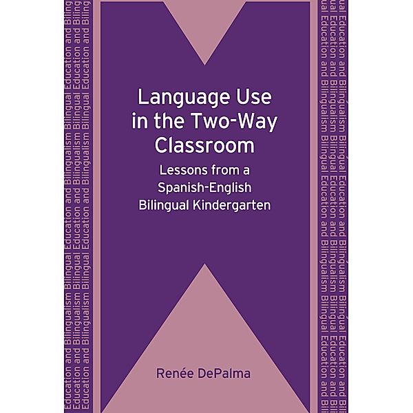 Language Use in the Two-Way Classroom / Bilingual Education & Bilingualism Bd.76, Renée DePalma
