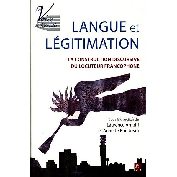 Langue et legitimation : La construction discursive du locuteur francophone, Annette Boudreau, Laurence Arrighi