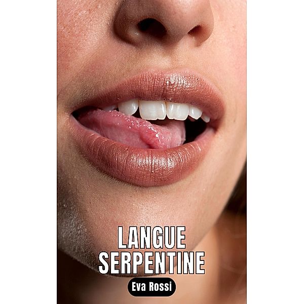 Langue Serpentine / Collection de Nouvelles Érotiques Sexy et d'Histoires de Sexe Torride pour Adultes et Couples Libertins Bd.53, Eva Rossi