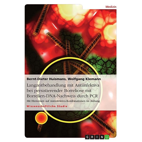 Langzeitbehandlung mit Antiinfektiva bei persistierender Borreliose mit Borrelien-DNA-Nachweis durch PCR, Bernt-Dieter Huismans, Wolfgang Klemann