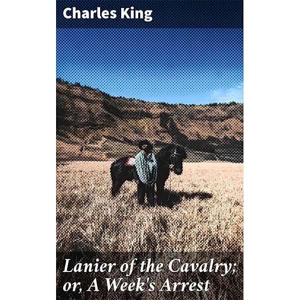 Lanier of the Cavalry; or, A Week's Arrest, Charles King